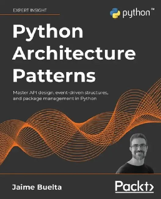 Python Architecture Patterns: Master API design, event-driven structures, and package management in Python by Jaime Buelta