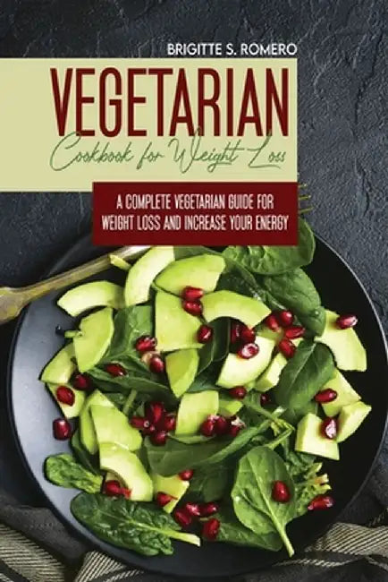 Vegetarian Cookbook for Weight loss: A complete Vegetarian meal-prep guide for weight loss and increase energy by Brigitte S. Romero