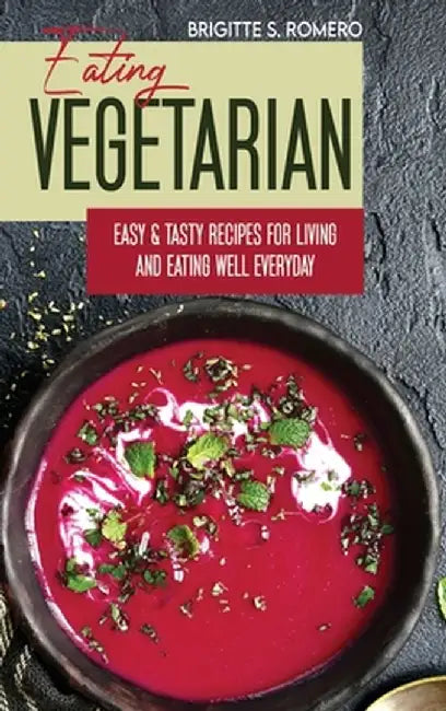 Eating Vegetarian: Easy & Tasty Recipes for Living and Eating Well Everyday. by Brigitte S. Romero