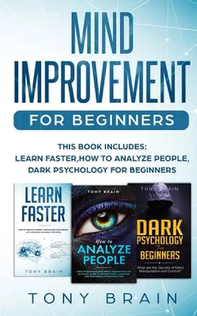 Mind Improvement for Beginners: This book includes: LEARN FASTER, HOW TO ANALYZE PEOPLE, DARK PSYCHOLOGY FOR BEGINNERS. by Tony Brain
