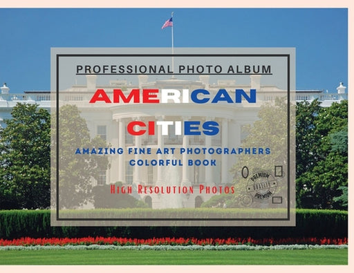 American Cities - Professional Photobook: 74 Beautiful Photos- Amazing Fine Art Photographers - Colorful Book - High Resolution Photos - Premium Versi by Seth Brown