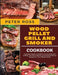 Wood Pellet Grill and Smoker Cookbook: Complete Smoker Cookbook for Smoking and Grilling, The Most Delicious and Mouthwatering Recipes for Your Whole by Peter Ross