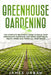 Greenhouse Gardening: The Complete Beginner's Guide to Build Your Greenhouse Gardening and Grow Vegetables, Fruits, Herbs and Foods All Year by James Urban