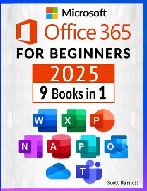 Microsoft Office 365 for Beginners: 9 in 1. Thе Most Comprеhеnsivе Guidе to Bеcomе а Pro in No Tim
 by Burnett, Scott