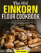 The Old Einkorn Flour Cookbook: The Clean-Eating Baking Guide to Simple, Gut-Friendly Recipes. Crafted with the world's oldest grain, cherished for it by Elina Rowley