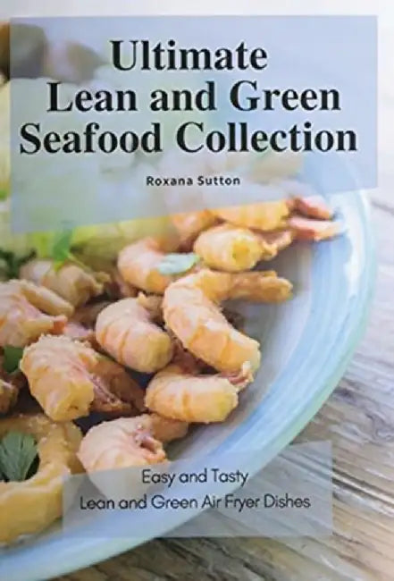 Ultimate Lean and Green Seafood Collection: Easy and Tasty Lean and Green Air Fryer Dishes by Roxana Sutton
