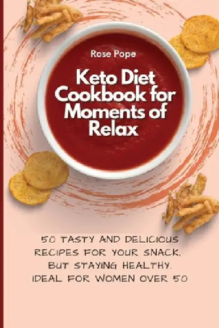 Keto Diet Cookbook for Moments of Relax: 50 Tasty and Delicious Recipes for your Snack, but staying Healthy. Ideal for Women Over 50 by R. Pope