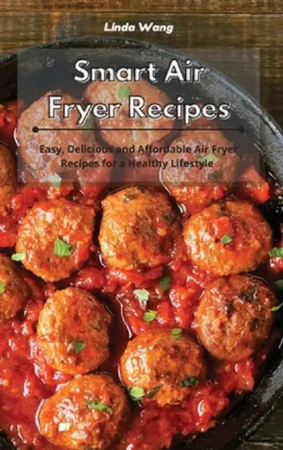 Smart Air Fryer Recipes: Easy, Delicious and Affordable Air Fryer Recipes for a Healthy Lifestyle by Linda Wang