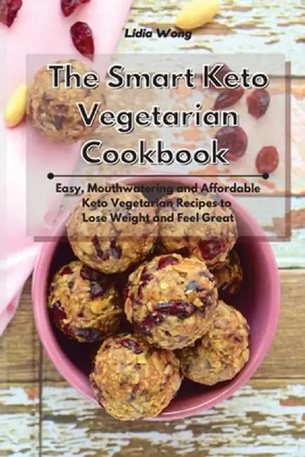 The Smart Keto Vegetarian Cookbook: Easy, Mouthwatering and Affordable Keto Vegetarian Recipes to Lose Weight and Feel Great by Lidia Wong