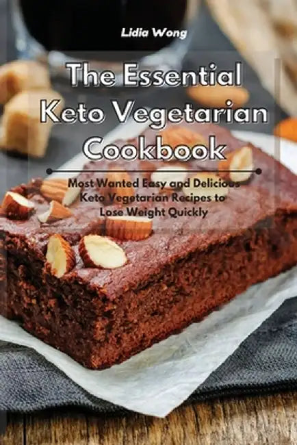 The Essential Keto Vegetarian Cookbook: Most Wanted Easy and Delicious Keto Vegetarian Recipes to Lose Weight Quickly by Lidia Wong
