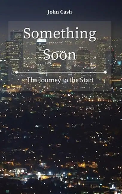 Something Soon: The Journey to the Start by John Cash