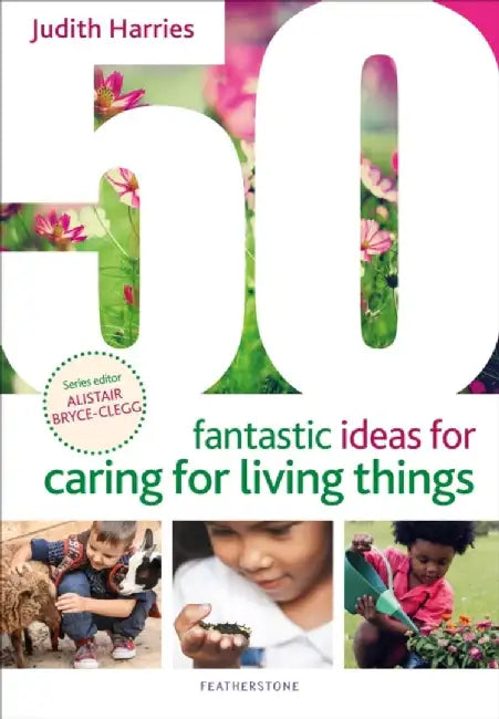 50 Fantastic Ideas for Caring for Living Things by Ms Judith Harries