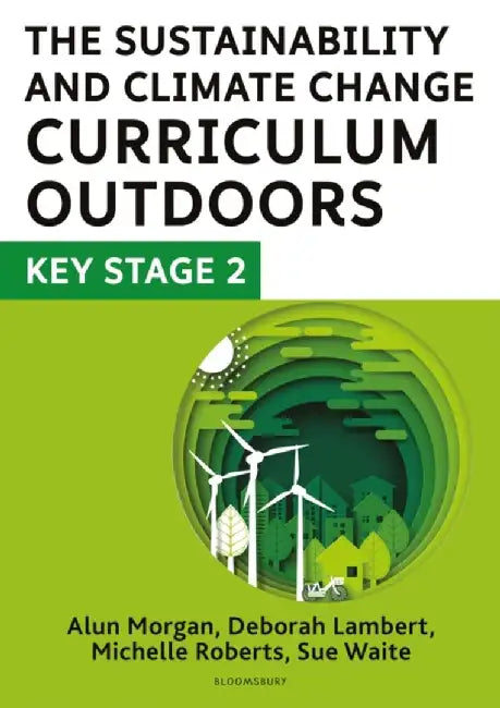 The Sustainability and Climate Change Curriculum Outdoors: Key Stage 2 by Deborah Lambert