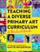 Teaching a Diverse Primary Art Curriculum by Kaytie Holdstock