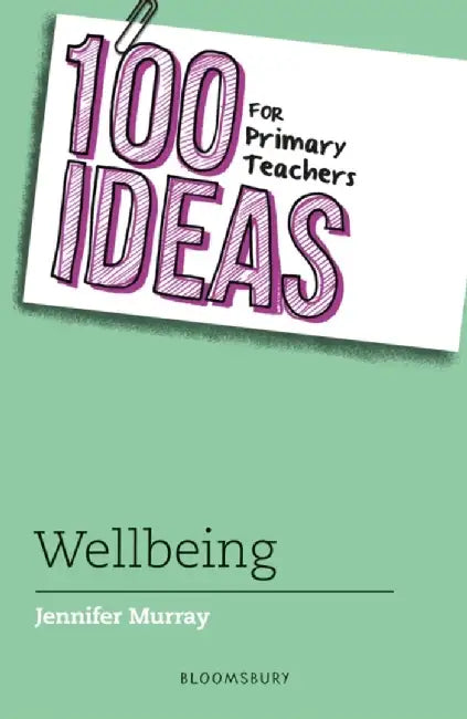100 Ideas for Primary Teachers: Wellbeing by Jennifer Murray