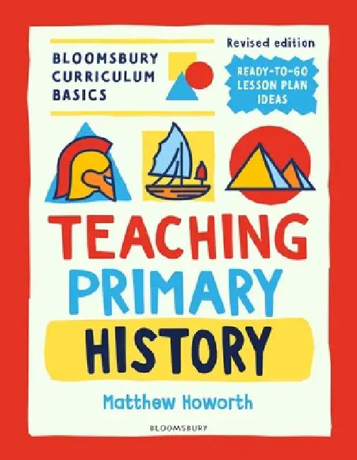 Bloomsbury Curriculum Basics: Teaching Primary History by Matthew Howorth