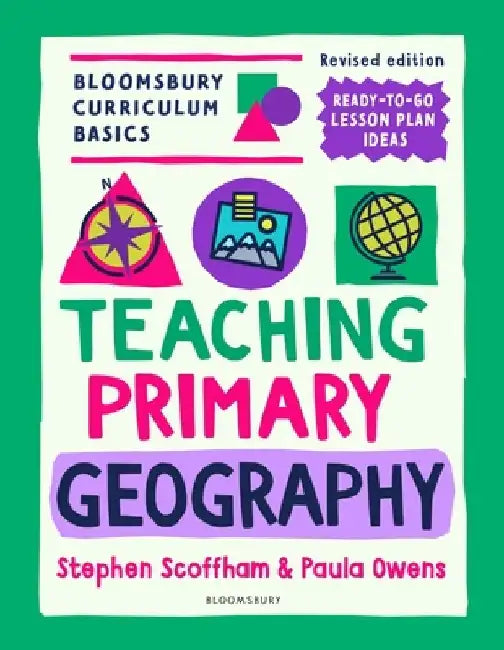 Bloomsbury Curriculum Basics: Teaching Primary Geography by Dr Stephen (Canterbury Christ Church University, UK) Scoffham