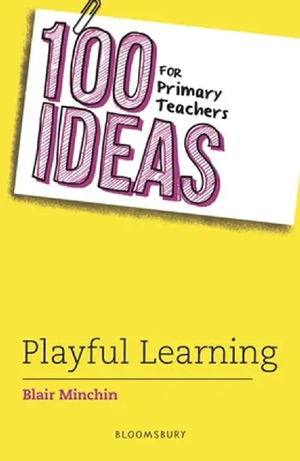 100 Ideas for Primary Teachers: Playful Learning by Blair Minchin