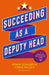 Succeeding as a Deputy Head: The ultimate guide to deputy headship by Adam Kohlbeck