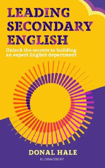Leading Secondary English: Unlock the secrets to building an exceptional English department by Donal Hale