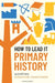 How to Lead it: Primary History by Alex Pethick