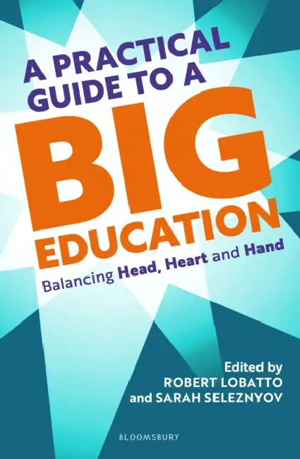 A Practical Guide to a Big Education: Balancing Head, Heart and Hand by Sarah (London South Teaching School Alliance, UK) Seleznyov