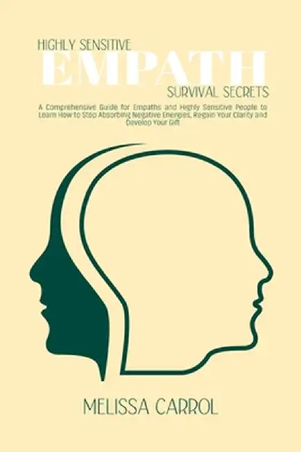 Highly Sensitive Empath Survival Secrets: A Comprehensive Guide for Empaths and Highly Sensitive People to Learn How to Stop Absorbing Negative Energi by Melissa Carrol
