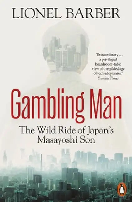 Gambling Man: The Wild Ride of Japan’s Masayoshi Son by Lionel Barber