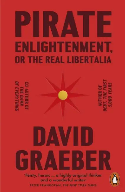 Pirate Enlightenment, or the Real Libertalia by David Graeber