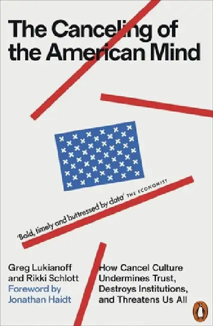 The Canceling of the American Mind: How Cancel Culture Undermines Trust, Destroys Institutions, and Threatens Us All by Greg Lukianoff