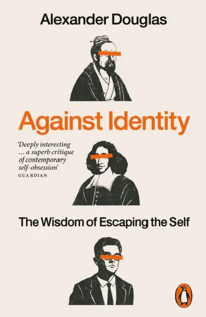 Against Identity: The Wisdom of Escaping the Self by Alexander Douglas