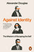 Against Identity: The Wisdom of Escaping the Self by Alexander Douglas