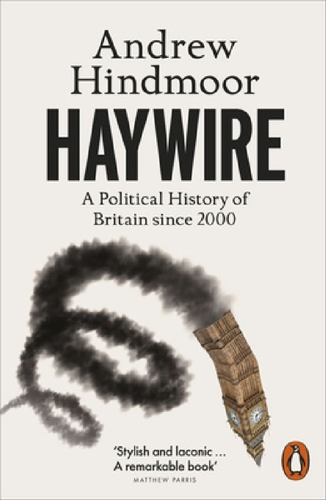 Haywire: A Political History of Britain since 2000 by Andrew Hindmoor