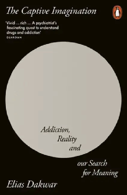 The Captive Imagination: Addiction, Reality and our Search for Meaning by Elias Dakwar