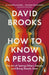 How To Know a Person: The Art of Seeing Others Deeply and Being Deeply Seen by David Brooks