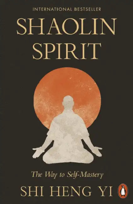 Shaolin Spirit: The Way to Self-Mastery by Shi Heng Yi