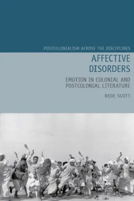 Affective Disorders: Emotion in Colonial and Postcolonial Literature by Bede Scott