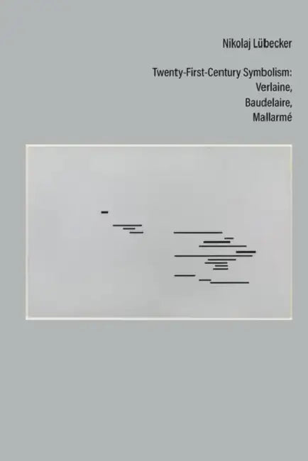 Twenty-First-Century Symbolism: Verlaine, Baudelaire, Mallarmé by Nikolaj Lübecker