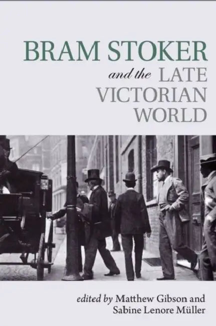 Bram Stoker and the Late Victorian World by Matthew Gibson, Sabine Lenore Müller