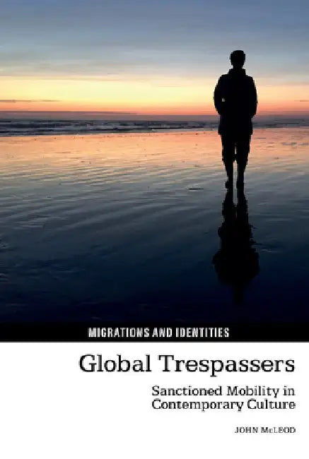 Global Trespassers: Sanctioned Mobility in Contemporary Culture by John McLeod