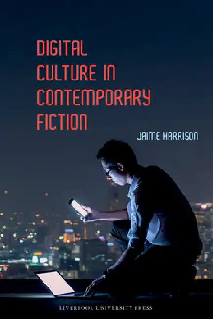 Digital Culture in Contemporary Fiction by Jaime Harrison