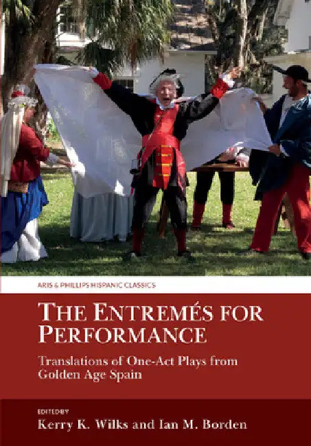 The Entremés for Performance: Translations of One-Act Plays from Golden Age Spain by Kerry Wilks