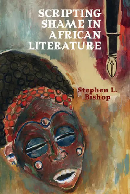 Scripting Shame in African Literature by Stephen L. Bishop