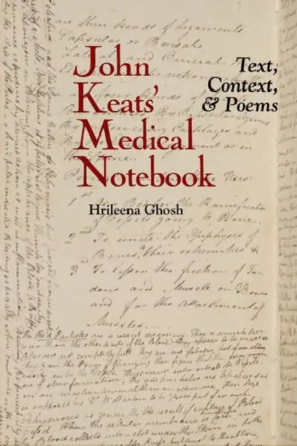 John Keats' Medical Notebook: Text, Context, and Poems by Hrileena Ghosh