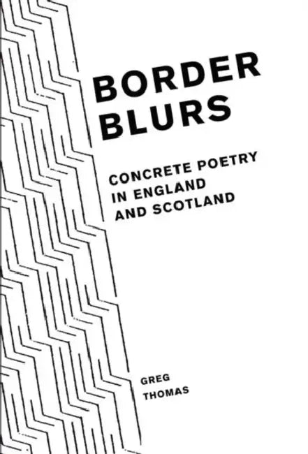 Border Blurs: Concrete Poetry in England and Scotland by Greg Thomas