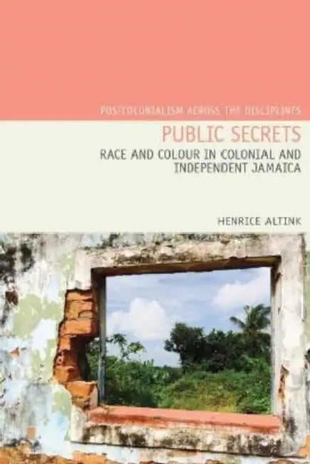 Public Secrets: Race and Colour in Colonial and Independent Jamaica by Henrice Altink