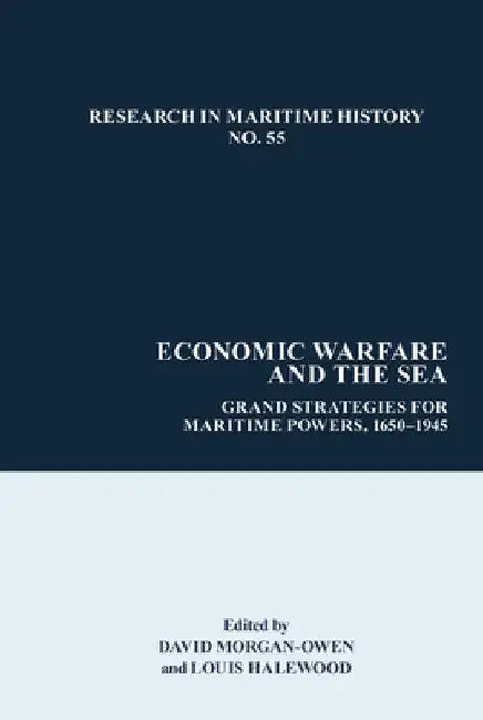 Economic Warfare and the Sea: Grand Strategies for Maritime Powers, 1650-1945 by David Morgan-Owen
