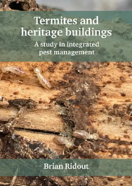 Termites and Heritage Buildings: A Study in Integrated Pest Management by Brian Ridout