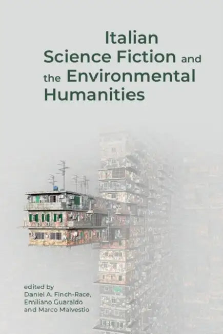 Italian Science Fiction and the Environmental Humanities by Daniel A. Finch-Race, Emiliano Guaraldo, Marco Malvestio