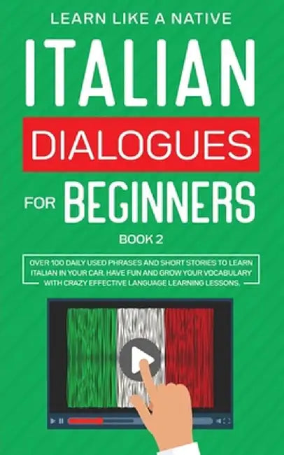 Italian Dialogues for Beginners Book 2: Over 100 Daily Used Phrases and Short Stories to Learn Italian in Your Car. Have Fun and Grow Your Vocabulary by Learn Like a Native
